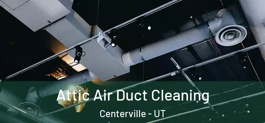 Attic Air Duct Cleaning Centerville - UT