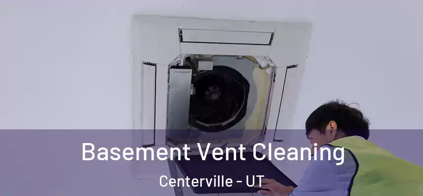 Basement Vent Cleaning Centerville - UT