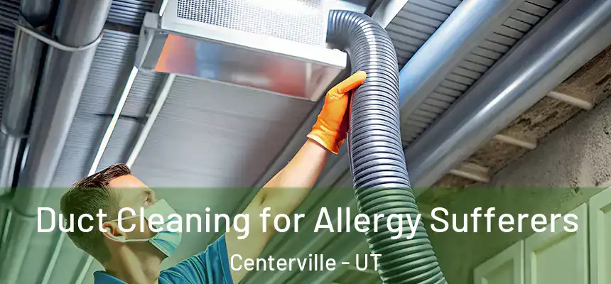  Duct Cleaning for Allergy Sufferers Centerville - UT