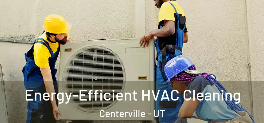  Energy-Efficient HVAC Cleaning Centerville - UT