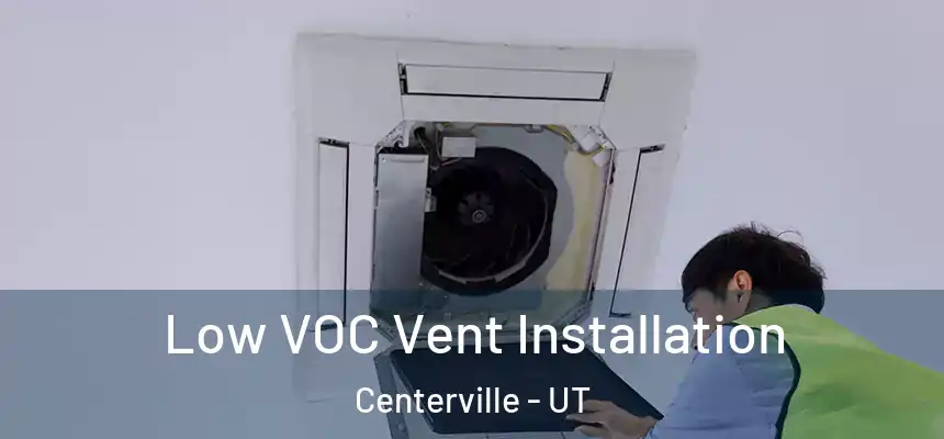  Low VOC Vent Installation Centerville - UT