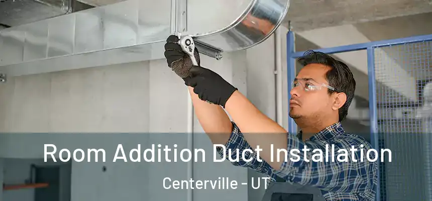  Room Addition Duct Installation Centerville - UT